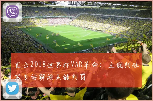 直击2018世界杯VAR革命：主裁判独家专访解读关键判罚