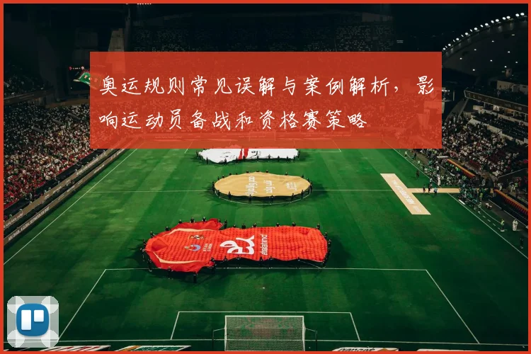 奥运规则常见误解与案例解析，影响运动员备战和资格赛策略