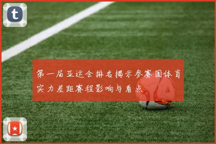 第一届亚运会排名揭示参赛国体育实力差距赛程影响与看点