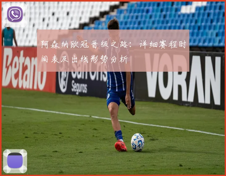 阿森纳欧冠晋级之路:详细赛程时间表及出线形势分析